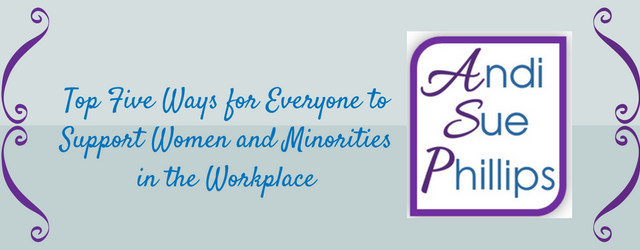 Top Five Ways for Everyone to Support Women and Minorities in the Workplace